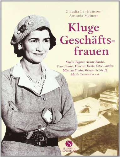 Kluge Geschäftsfrauen - Maria Bogner, Aenne Burda, Coco Chanel, Florence w, Estée Lauder, Miuccia Prada, Margarete Steiff, Marie Tussaud u.v.a. - Claudia Lanfranconi, Antonia Meiners