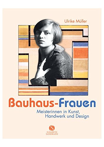 Bauhaus-Frauen Meisterinnen in Kunst, Handwerk und Design. Ulrike Müller. Unter Mitarb. von Ingri...