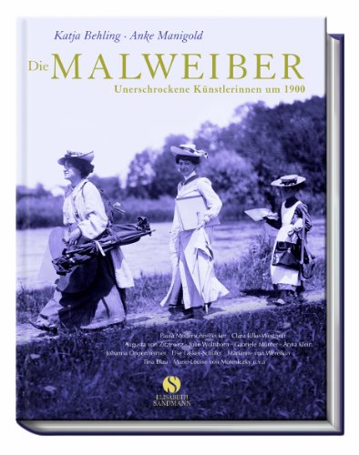 Die Malweiber. Unerschrockene Künstlerinnen um 1900 - Manigold, Anke / Katja Behling