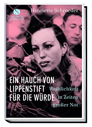 Beispielbild fr Ein Hauch von Lippenstift fr die Wrde: Weiblichkeit in Zeiten groer Not zum Verkauf von medimops