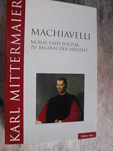 Stock image for Machiavelli. Moral und Politik zu Beginn der Neuzeit (Taschenbuch) von Karl Mittermaier (Autor) for sale by Nietzsche-Buchhandlung OHG
