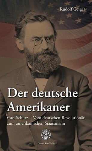 Beispielbild fr Der deutsche Amerikaner: Carl Schurz vom deutschen Revolutionr zum amerikanischen Staatsmann zum Verkauf von medimops