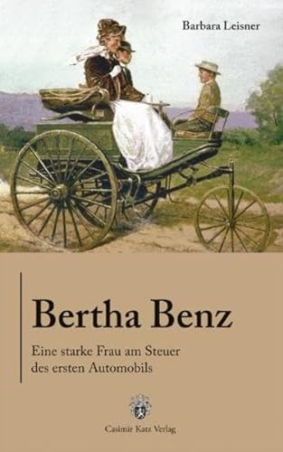 Bertha Benz - Eine starke Frau am Steuer des ersten Automobils - Barbara Leisner