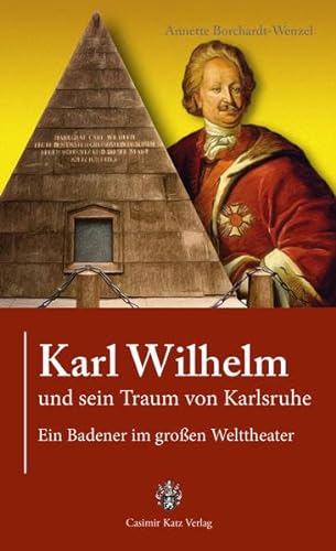 9783938047668: Karl Wilhelm und sein Traum von Karlsruhe: Ein Badener im groen Welttheater