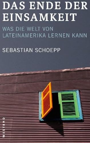 Das Ende der Einsamkeit: Was die Welt von Lateinamerika lernen kann - Schoepp, Sebastian