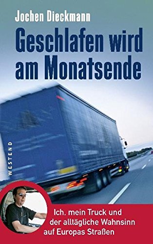 Geschlafen wird am Monatsende: Ich, mein Truck und der alltägliche Wahnsinn auf Europas Straßen - Dieckmann, Jochen
