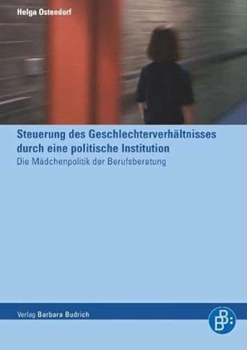 9783938094372: Steuerung des Geschlechterverhltnisses durch eine politische Institution: Die Mdchenpolitik in der Berufsberatung