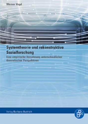 Systemtheorie und rekonstruktive Sozialforschung : eine empirische Versöhnung unterschiedlicher theoretischer Perspektiven. - Vogd, Werner