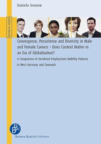 Imagen de archivo de Convergence, Persistence and Diversity in Male and Female Careers - Does Context Matter in an Era of Globalization?: A Comparison of Gendered Employment Mobility Patterns in West Germany and Denmark a la venta por medimops