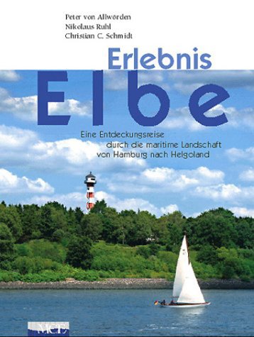 Erlebnis Elbe - Eine Entdeckungsreise durch die maritime Landschaft von Hamburg nach Helgoland