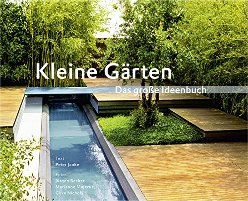 Kleine Gärten : das große Ideenbuch. Text Peter Janke. Fotos Jürgen Becker .