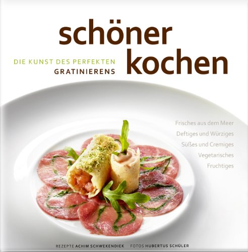 9783938100929: schner kochen - Die Kunst des perfekten Gratinierens: Die Kunst der perfekten Zubereitung, Rezepte und Tipps. Frisches aus dem Meer, Deftiges und ... Ses und Cremiges, Vegetarisches, Fruchtiges