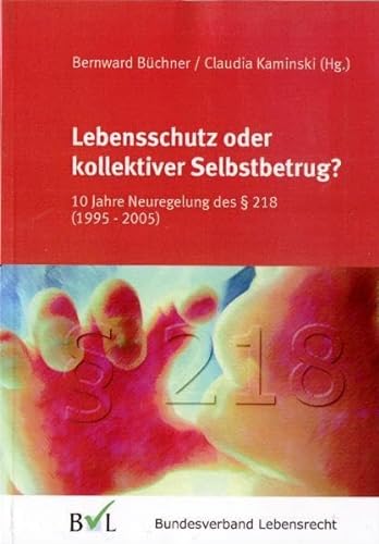 Stock image for Lebensschutz oder kollektiver Selbstbetrug: 10 Jahre Neuregelung des  218 1995-2005 for sale by medimops