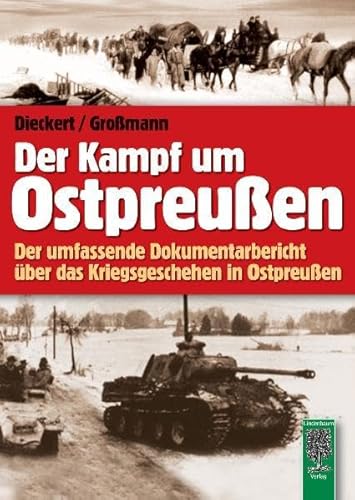 Der Kampf um Ostpreußen: Der umfassende Dokumentarbericht über das Kriegsgeschehen in Ostpreußen - Dieckert, Kurt, Großmann, Horst