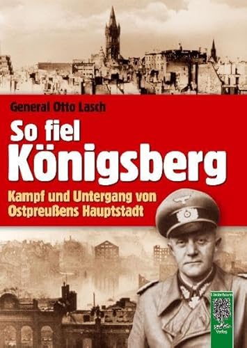 So fiel Königsberg: Kampf und Untergang von Ostpreußens Hauptstadt - Lasch, Otto