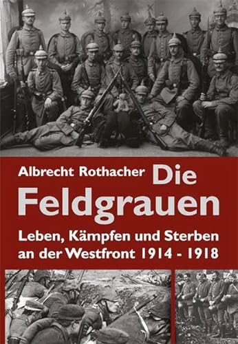 Stock image for Die Feldgrauen: Leben, Kmpfen und Sterben an der Westfront 1914-1918 for sale by medimops