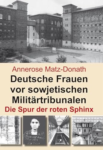 Deutsche Frauen vor sowjetischen Militärtribunalen: Die Spur der roten Sphinx - Matz-Donath, Annerose