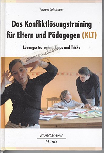 Das Konfliktlösungstraining für Eltern und Pädagogen (KLT): Lösungsstrategien, Tipps und Tricks - Andreas Dutschmann
