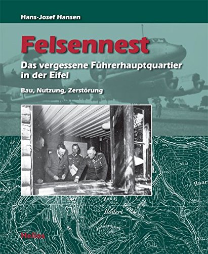 Felsennest - Das vergessene Führerhauptquartier in der Eifel. Bau, Nutzung, Zerstörung - Hansen, Hans-Josef