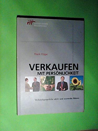 Verkaufen mit Persönlichkeit : Verkaufsgespräche aktiv und souverän führen. Frank Dippe / Edition...