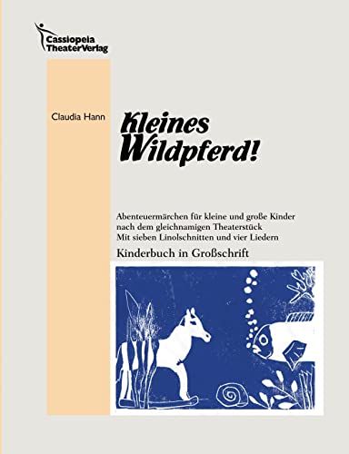 Kleines Wildpferd!: Abenteuermärchen für kleine und große Kinder nach dem gleichnamigen Theaterstück. Mit sieben Linolschnitten und vier Liedern. Kinderbuch in Großschrift : Abenteuermärchen für kleine und große Kinder nach dem gleichnamigen Theaterstück. Mit sieben Linolschnitten und vier Liedern. Kinderbuch in Großschrift. - Claudia Hann