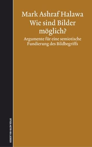 Wie sind Bilder möglich? : Argumente für eine semiotische Fundierung des Bildbegriffs - Mark A. Halawa