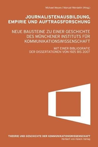 Journalistenausbildung, Empirie und Auftragsforschung. Neue Bausteine des MÃ¼nchener Instituts fÃ¼r Kommunikationswissenschaft : Mit einer Bibliografie der Dissertationen von 1925 bis 2007 - Michael Meyen