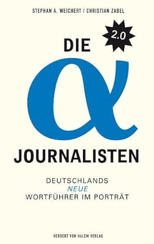 Beispielbild fr Die Alpha-Journalisten 2.0: Deutschlands neue Wortfhrer im Portrt zum Verkauf von medimops