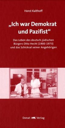 Ich war Demokrat und Pazifist: Das Leben des deutsch-jüdischen Bürgers Otto Hecht (1900-1973) und das Schicksal seiner Angehörigen
