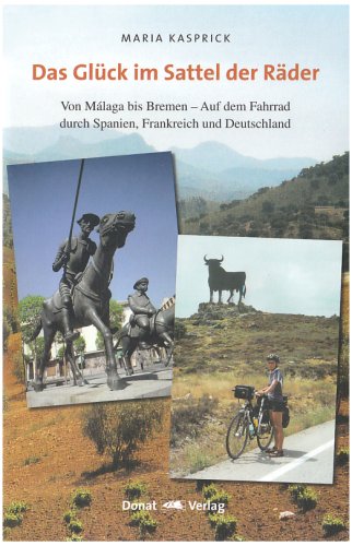 Das Glück im Sattel der Räder: Von Málaga bis Bremen - Auf dem Fahrrad durch Spanien, Frankreich und Deutschland - Kasprick, Maria