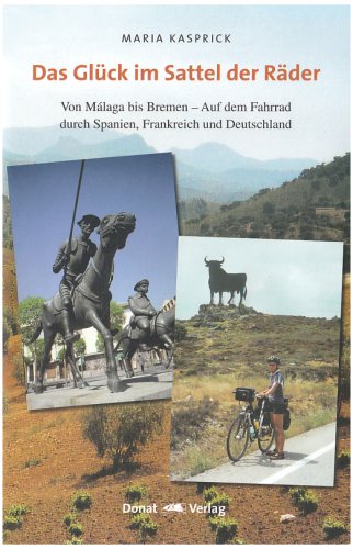Stock image for Das Glck im Sattel der Rder: Von Mlaga bis Bremen - Auf dem Fahrrad durch Spanien, Frankreich und Deutschland for sale by medimops