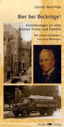 Beispielbild fr Bier bei Beckrge!: Erinnerungen an eine Bremer Firma und Familie. zum Verkauf von Antiquariat Eule