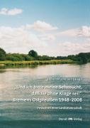 Beispielbild fr Und ich bitte meine Sehnsucht, da sie ohne Klage sei!" Bremens Ostpreussen 1948-2008 zum Verkauf von Antiquariat Eule