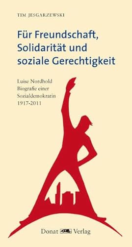 Stock image for Fr Freundschaft, Solidaritt und soziale Gerechtigkeit: Luise Nordhold - Biografie einer Sozialdemokratin 1917-2011 for sale by medimops