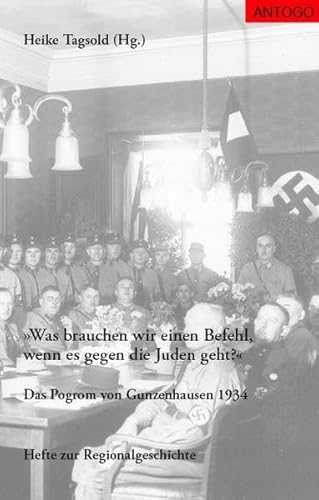 Was brauchen wir einen Befehl, wenn es gegen die Juden geht? Das Pogrom von Gunzenhausen 1934. Im Auftr. des Nürnberger Instituts für NS-Forschung und Jüdische Geschichte des 20. Jahrhunderts e.V. (Hefte zur Regionalgeschichte, 4) - Heike Tagsold (Herausgeber, Autorin), Gunnar Beutner; Peter Zinke; Werner Mühlhäusser (Autoren)