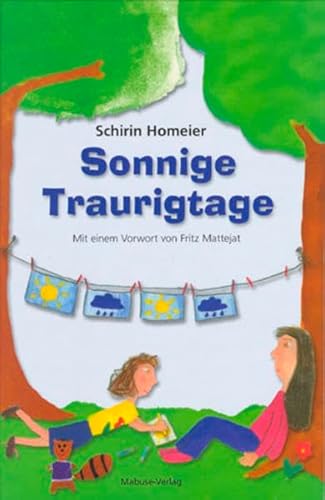 Sonnige Traurigtage: Illustriertes Kinderfachbuch für Kinder psychisch kranker Eltern und deren Bezugspersonen - Schirin Homeier