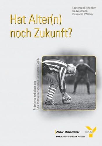 Beispielbild fr Hat Alter(n) noch Zukunft? Prmierte Arbeiten des BKK-Innovationspreises Gesundheit 2006 zum Verkauf von medimops