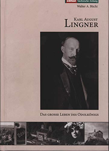 Karl August Lingner. Das grosse Leben des Odolkönigs (1861-1916),;Eine Rekonstruktion - Walter A. Büchi