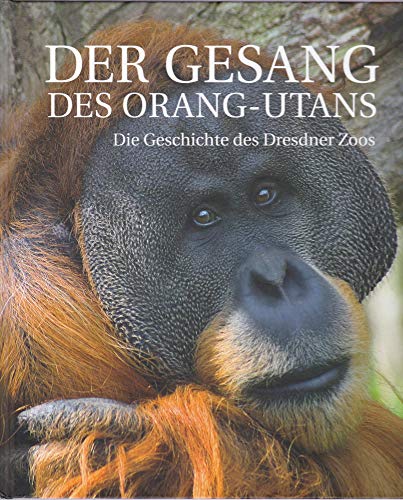 Der Gesang des Orang-Utans: Die Geschichte des Dresdner Zoos - Haikal, Mustafa; Gensch, Winfried