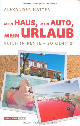 9783938350140: Mein Haus, Mein Auto, Mein Urlaub, Reich in Rente - So geht's!