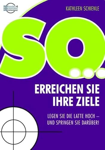 Imagen de archivo de So erreichen Sie Ihre Ziele: Legen Sie die Latte hoch - und springen Sie darber! a la venta por medimops