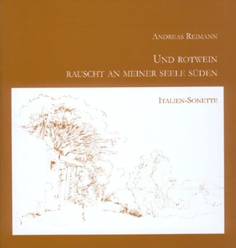 Und Rotwein rauscht an meiner Seele Süden: Italien-Sonette - Andreas Reimann