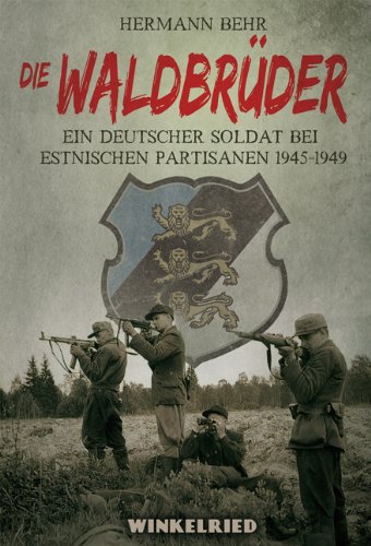 Die Waldbrüder.Ein deutscher Soldat bei Estnischen Partisanen 1945-1949 - Behr,Hermann