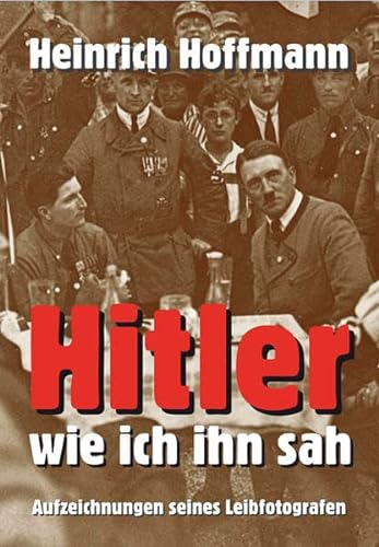 Hitler - wie ich ihn sah Aufzeichnungen seines Leibfotografen - Hoffmann, Heinrich