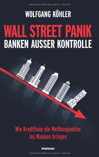 9783938396216: Wall Street Panik - Banken auer Kontrolle: Wie Kredithaie die Weltkonjunktur ins Wanken bringen