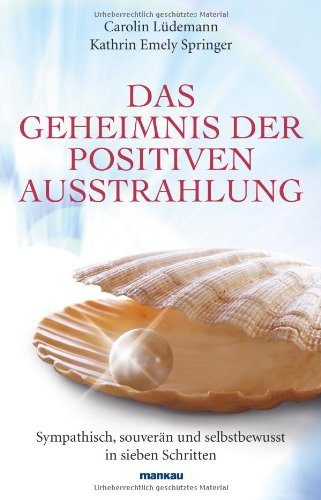 Das Geheimnis der positiven Ausstrahlung : Sympathisch, souverän und selbstbewusst in sieben Schritten - Carolin Lüdemann