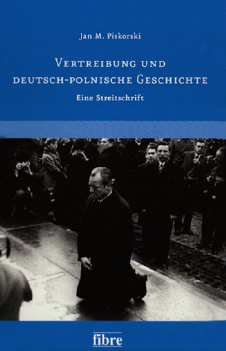 Vertreibung und deutsch-polnische Geschichte: Eine Streitschrift - Jan M. Piskorski