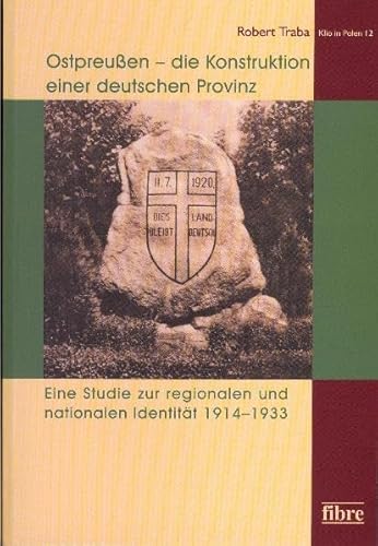 Stock image for Ostpreuen, die Konstruktion einer deutschen Provinz: Eine Studie zur regionalen und nationalen Identitt 1914-1933 for sale by medimops