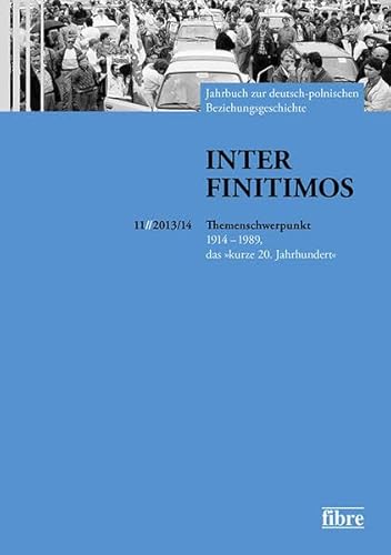 Stock image for Inter Finitimos 11 (2013/14): Jahrbuch zur deutsch-polnischen Beziehungsgeschichte. Themenschwerpunkt Jahrbuch 11 (2013/2014): 1914 - 1989, das "kurze 20. Jahrhundert" for sale by medimops