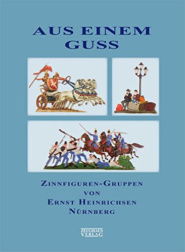 Imagen de archivo de Aus Einem Guss: Zinnfiguren-Gruppen Von Ernst Heinrichsen, Nrnberg a la venta por Revaluation Books